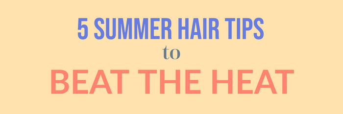 5 Summer Hair Tips to Beat the Heat for All Hair Types!